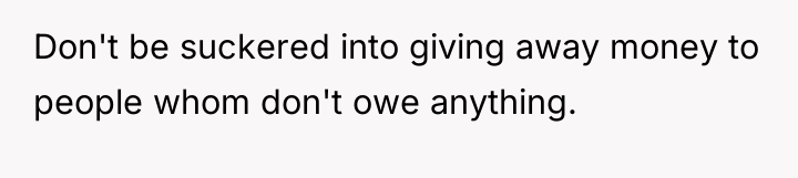 Don't be suckered into giving away money to people whom...