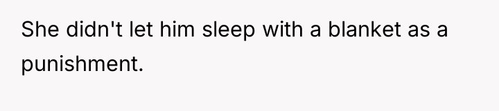 She didn't let him sleep with a blanket as a...
