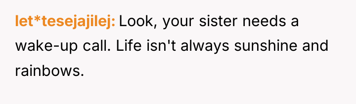 let*tesejajilej Look, your sister needs a wake-up call. Life isn't...