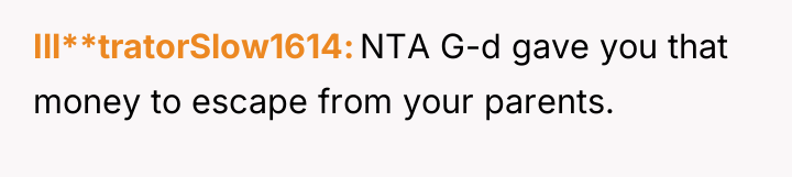 Ill**tratorSlow1614 NTA G-d gave you that money to escape from...