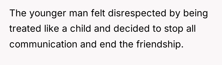 The younger man felt disrespected by being treated like a...
