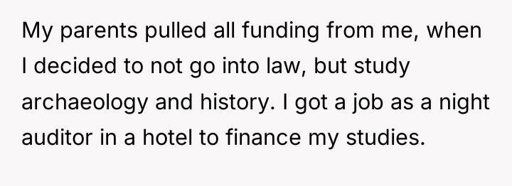 My parents pulled all funding from me, when I decided...