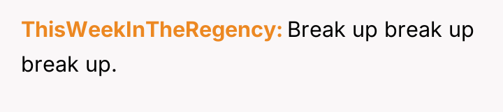 ThisWeekInTheRegency Break up break up break up.