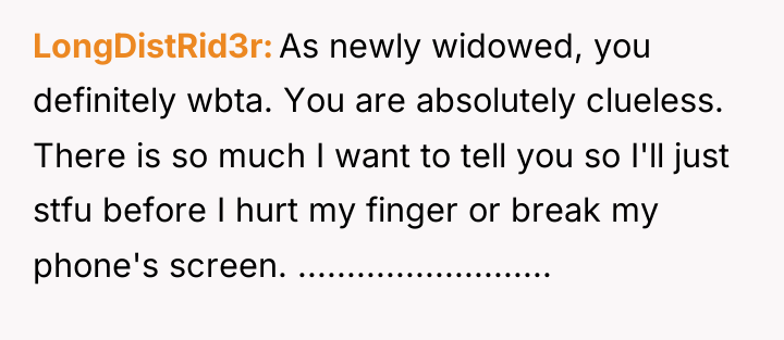 LongDistRid3r As newly widowed, you definitely wbta. You are absolutely...
