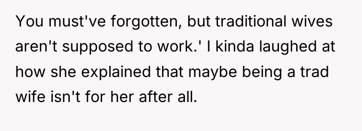 You must've forgotten, but traditional wives aren't supposed to work.'...