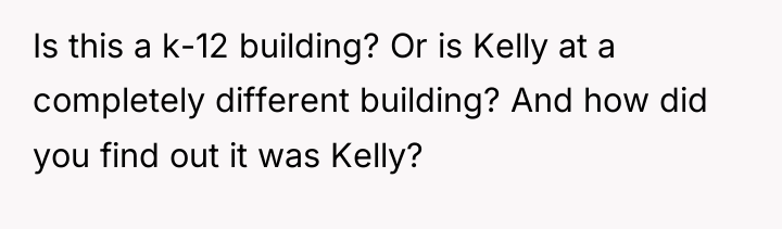 Is this a k-12 building? Or is Kelly at a...