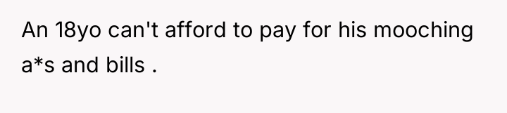 An 18yo can't afford to pay for his mooching a*s...