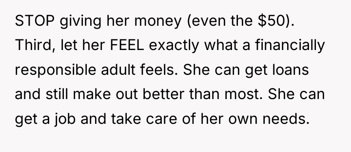 STOP giving her money (even the $50). Third, let her...