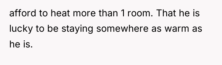 afford to heat more than 1 room. That he is...
