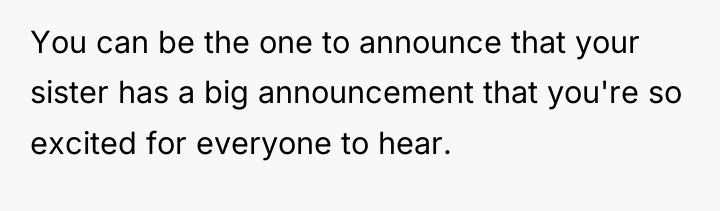 You can be the one to announce that your sister...