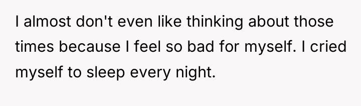 I almost don't even like thinking about those times because...