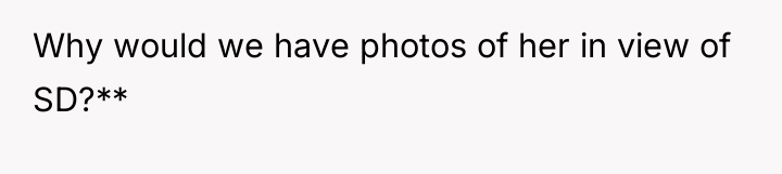 Why would we have photos of her in view of...