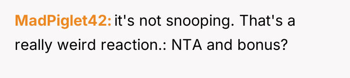 MadPiglet42 it's not snooping. That's a really weird reaction.: NTA...