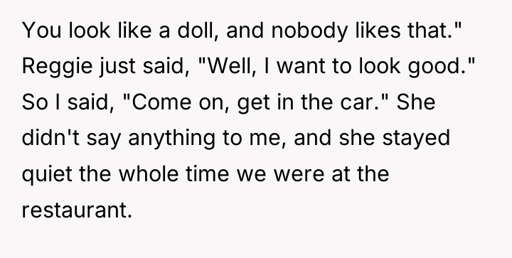 You look like a doll, and nobody likes that." Reggie...