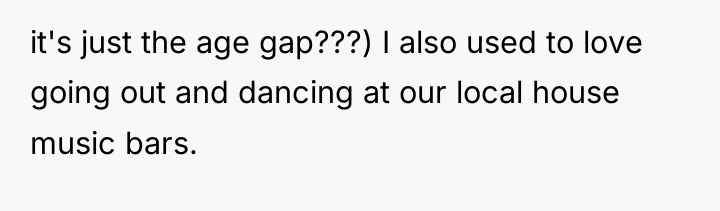 it's just the age gap???) I also used to love...