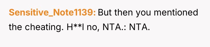 Sensitive_Note1139 But then you mentioned the cheating. H**l no, NTA.:...