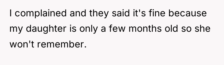 I complained and they said it's fine because my daughter...