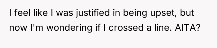 I feel like I was justified in being upset, but...