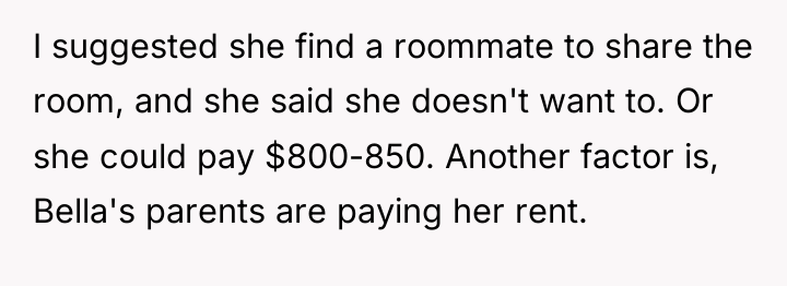 I suggested she find a roommate to share the room,...