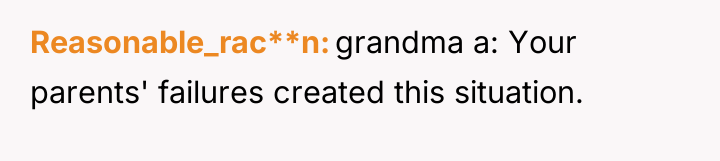 Reasonable_rac**n grandma a: Your parents' failures created this situation.