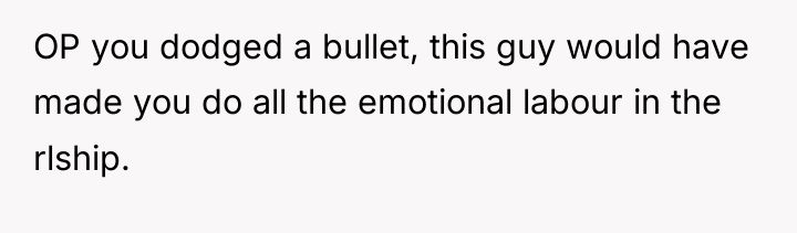 OP you dodged a bullet, this guy would have made...