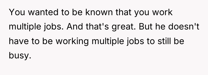 You wanted to be known that you work multiple jobs....