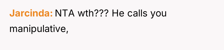 Jarcinda NTA wth??? He calls you manipulative,