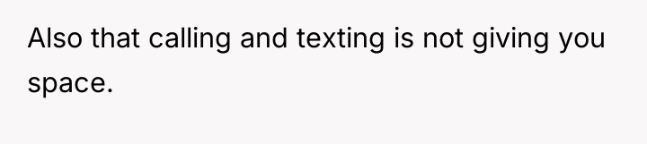 Also that calling and texting is not giving you space.