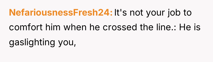 NefariousnessFresh24 It's not your job to comfort him when he...