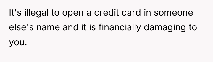 It's illegal to open a credit card in someone else's...