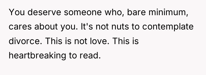 You deserve someone who, bare minimum, cares about you. It's...