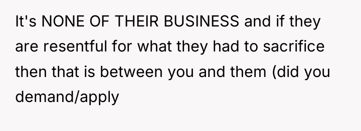 It's NONE OF THEIR BUSINESS and if they are resentful...