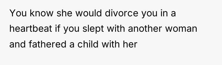 You know she would divorce you in a heartbeat if...