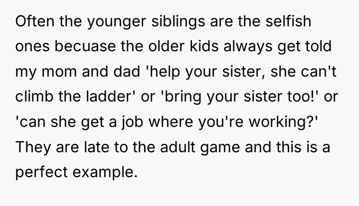 Often the younger siblings are the selfish ones becuase the...