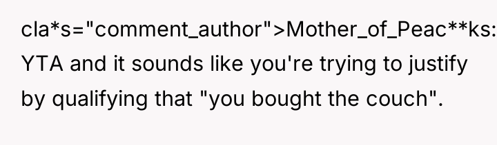 cla*s="comment_author">Mother_of_Peac**ks: YTA and it sounds like you're trying to justify...