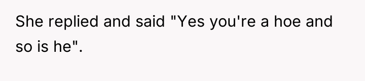 She replied and said "Yes you're a hoe and so...