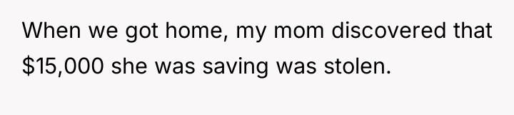 When we got home, my mom discovered that $15,000 she...