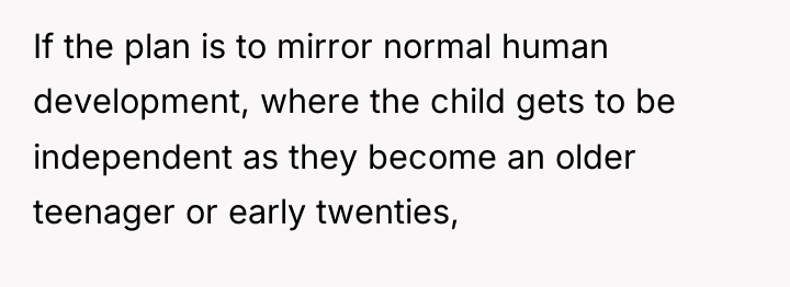 If the plan is to mirror normal human development, where...