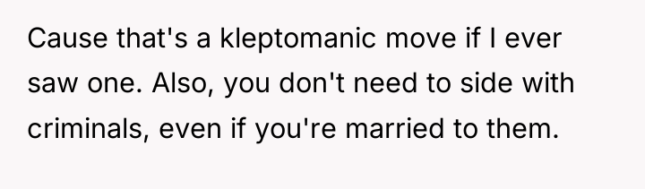 Cause that's a kleptomanic move if I ever saw one....