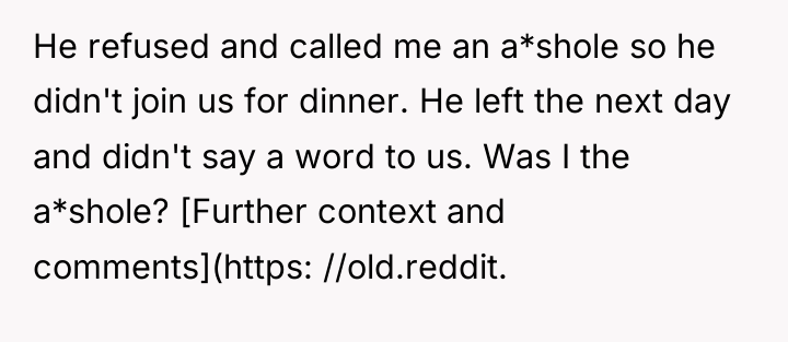 He refused and called me an a*shole so he didn't...