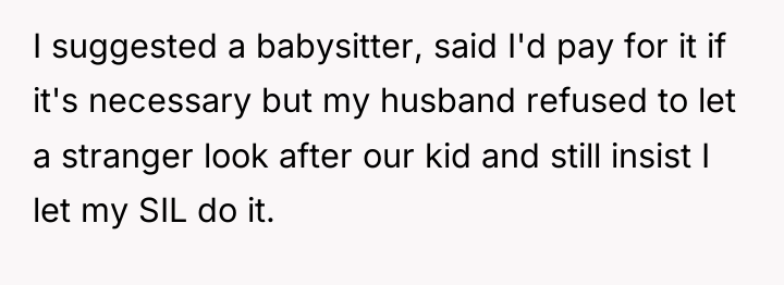 I suggested a babysitter, said I'd pay for it if...