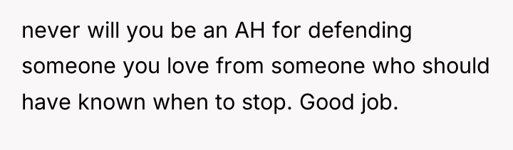 never will you be an AH for defending someone you...