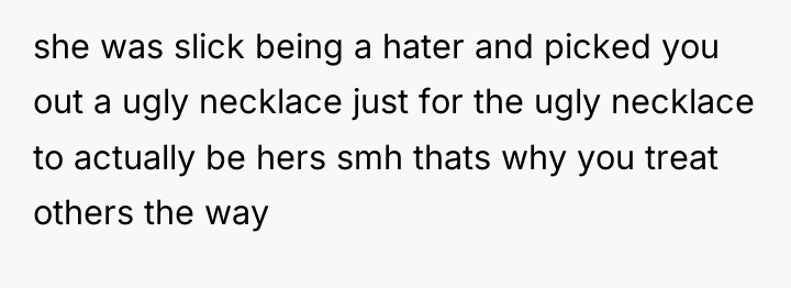 she was slick being a hater and picked you out...