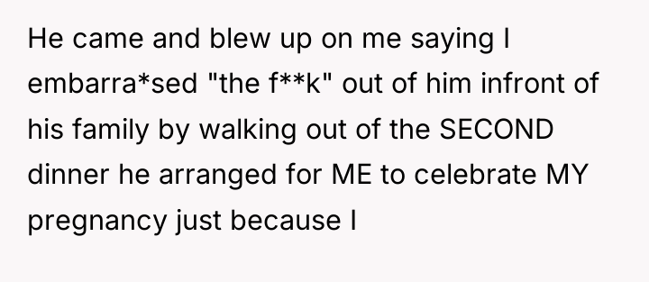 He came and blew up on me saying I embarra*sed...