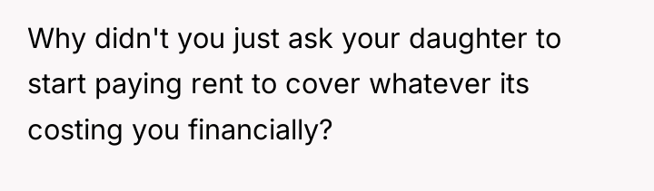 Why didn't you just ask your daughter to start paying...