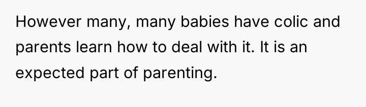 However many, many babies have colic and parents learn how...