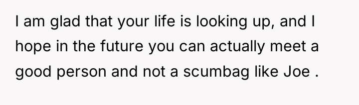 I am glad that your life is looking up, and...