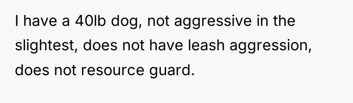 I have a 40lb dog, not aggressive in the slightest,...