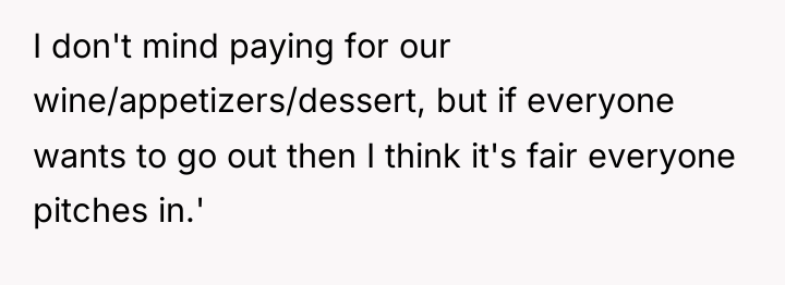 I don't mind paying for our wine/appetizers/dessert, but if everyone...