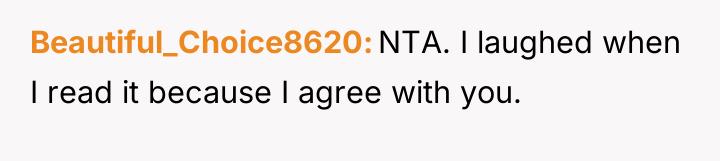 Beautiful_Choice8620 NTA. I laughed when I read it because I...